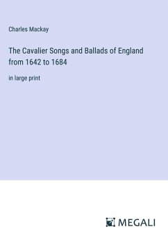 The Cavalier Songs and Ballads of England from 1642 to 1684 - Mackay, Charles