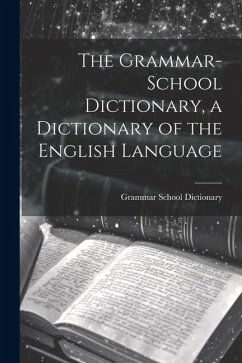 The Grammar-School Dictionary, a Dictionary of the English Language