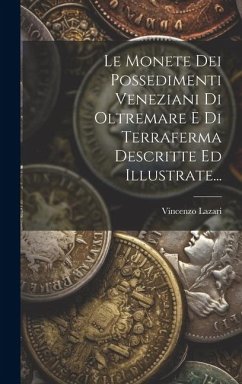 Le Monete Dei Possedimenti Veneziani Di Oltremare E Di Terraferma Descritte Ed Illustrate... - Lazari, Vincenzo