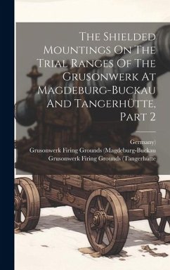 The Shielded Mountings On The Trial Ranges Of The Grusonwerk At Magdeburg-buckau And Tangerhütte, Part 2 - Schütz, Julius von; Germany)
