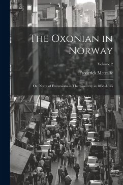 The Oxonian in Norway: Or, Notes of Excursions in That Country in 1854-1855; Volume 2 - Metcalfe, Frederick