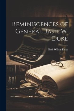 Reminiscences of General Basil W. Duke - Duke, Basil Wilson