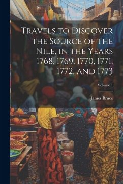 Travels to Discover the Source of the Nile, in the Years 1768, 1769, 1770, 1771, 1772, and 1773; Volume 1 - Bruce, James