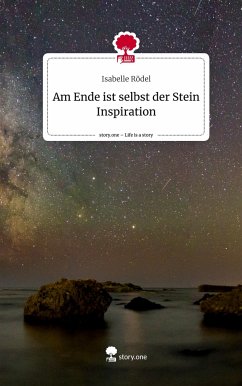 Am Ende ist selbst der Stein Inspiration. Life is a Story - story.one - Rödel, Isabelle