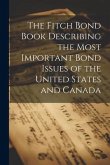 The Fitch Bond Book Describing the Most Important Bond Issues of the United States and Canada