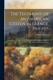 The Testimony of an American Citizen in France, 1914-1915; a Lecture at the Ritz Hotel, December 9, 1915, for the Benefit of the Secours National of F