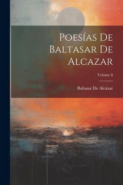 Poesías De Baltasar De Alcazar; Volume 8 - De Alcázar, Baltasar