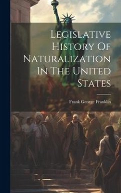 Legislative History Of Naturalization In The United States - Franklin, Frank George