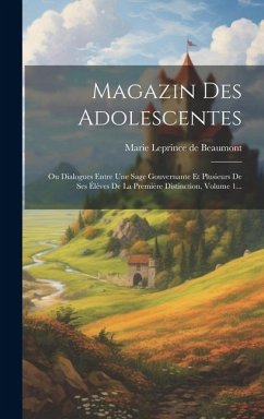 Magazin Des Adolescentes: Ou Dialogues Entre Une Sage Gouvernante Et Plusieurs De Ses Élèves De La Première Distinction, Volume 1...