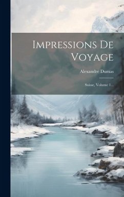 Impressions De Voyage: Suisse, Volume 1... - Dumas, Alexandre