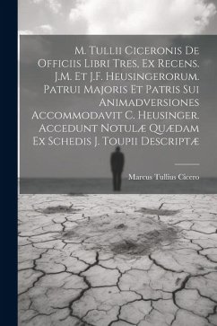 M. Tullii Ciceronis De Officiis Libri Tres, Ex Recens. J.M. Et J.F. Heusingerorum. Patrui Majoris Et Patris Sui Animadversiones Accommodavit C. Heusin - Cicero, Marcus Tullius