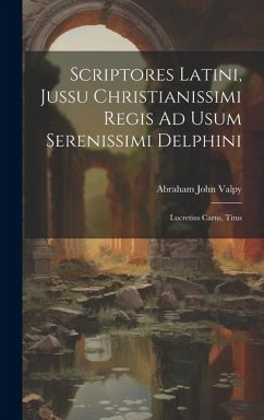 Scriptores Latini, Jussu Christianissimi Regis Ad Usum Serenissimi Delphini: Lucretius Carus, Titus - Valpy, Abraham John