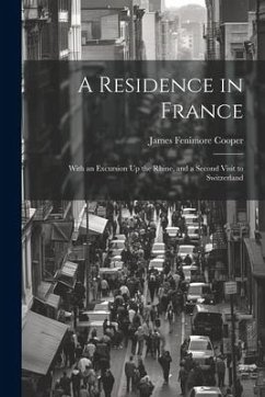 A Residence in France: With an Excursion Up the Rhine, and a Second Visit to Switzerland - Cooper, James Fenimore