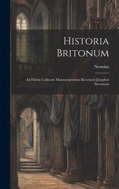 Historia Britonum: Ad Fidem Codicum Manuscriptorum Recensuit Josephus Stevenson