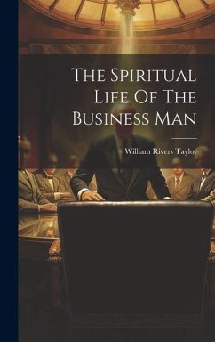 The Spiritual Life Of The Business Man - Taylor, William Rivers