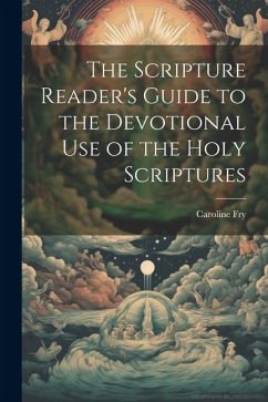 The Scripture Reader's Guide to the Devotional Use of the Holy Scriptures - Fry, Caroline