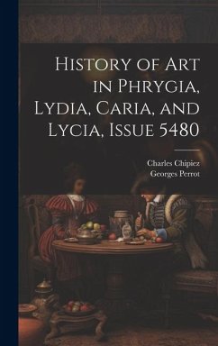 History of Art in Phrygia, Lydia, Caria, and Lycia, Issue 5480 - Perrot, Georges; Chipiez, Charles