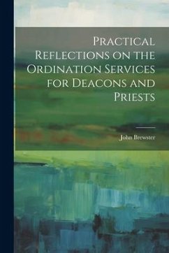 Practical Reflections on the Ordination Services for Deacons and Priests - Brewster, John