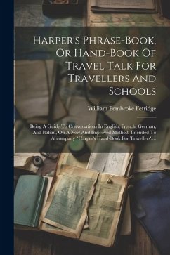 Harper's Phrase-book, Or Hand-book Of Travel Talk For Travellers And Schools: Being A Guide To Conversations In English, French, German, And Italian, - Fetridge, William Pembroke