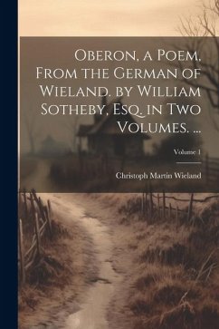 Oberon, a Poem, From the German of Wieland. by William Sotheby, Esq. in Two Volumes. ...; Volume 1 - Wieland, Christoph Martin