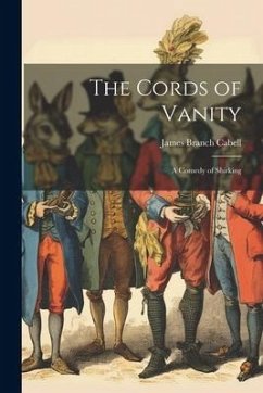 The Cords of Vanity: A Comedy of Shirking - Cabell, James Branch