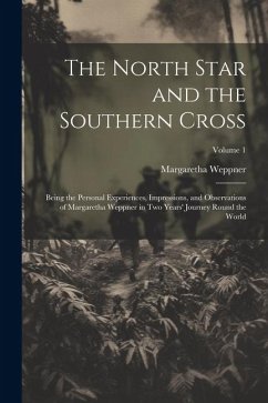 The North Star and the Southern Cross: Being the Personal Experiences, Impressions, and Observations of Margaretha Weppner in Two Years' Journey Round - Weppner, Margaretha