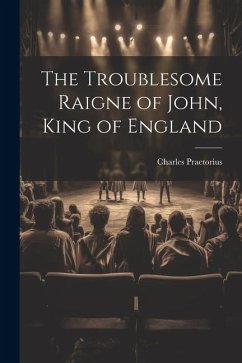 The Troublesome Raigne of John, King of England - Praetorius, Charles