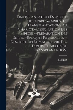 Transplantation En Motte Des Arbres & Arbustes. Transplantations Au Chariot.--Désignation Des Espèces.--Préparation Des Sujets.--Époques Favorables.-- - Luquet, J.