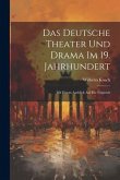 Das Deutsche Theater und Drama im 19. Jahrhundert: Mit Einem Ausblick auf die Folgezeit