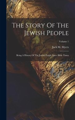 The Story Of The Jewish People: Being A History Of The Jewish People Since Bible Times; Volume 1 - Myers, Jack M.