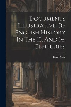 Documents Illustrative Of English History In The 13. And 14. Centuries - Cole, Henry