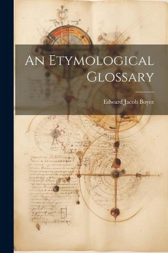 An Etymological Glossary - Boyce, Edward Jacob