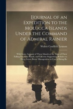 [Journal of an Expedition to the Molucca Islands Under the Command of Admiral Rainier: With Some Account of Those Islands at the Time of Their Falling - Lennon, Walter Caulfield