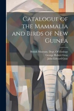 Catalogue of the Mammalia and Birds of New Guinea - Gray, John Edward; Gray, George Robert