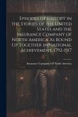 Episodes of History in the Stories of the United States and the Insurance Company of North America As Bound Up Together in National Achievement, 1792-