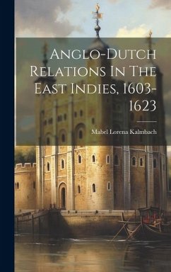 Anglo-dutch Relations In The East Indies, 1603-1623 - Kalmbach, Mabel Lorena