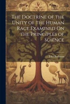 The Doctrine of the Unity of the Human Race Examined On the Principles of Science - Bachman, John