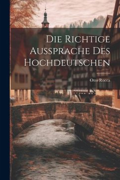 Die Richtige Aussprache des Hochdeutschen - Rocca, Otto