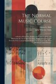 The Normal Music Course: A Series of Exercises, Studies, and Songs Defining and Illustrating the Art of Sight Reading; Progressively Arranged F