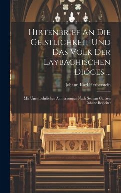 Hirtenbrief An Die Geistlichkeit Und Das Volk Der Laybachischen Diöces ...: Mit Unentbehrlichen Anmerkungen Nach Seinem Ganzen Inhalte Begleitet - Herberstein, Johann Karl