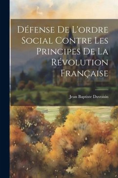 Défense De L'ordre Social Contre Les Principes De La Révolution Française - Duvoisin, Jean Baptiste