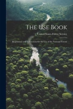 The Use Book: Regulations and Instructions for the Use of the National Forests - States Forest Service, United