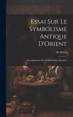 Essai Sur Le Symbolisme Antique D'Orient: Principalement Sur Le Symbolisme Égyptien