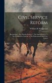Civil Service Reform: Illustrating 1. The Plunder System. 2. The Spoils System. 3. The Competitive System. 4. The Educational And Prize Syst