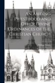 An Abiding Priesthood and Other Divine Ordinances of the Christian Church