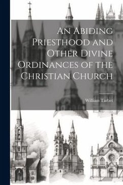 An Abiding Priesthood and Other Divine Ordinances of the Christian Church - Tarbet, William