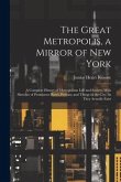 The Great Metropolis, a Mirror of New York: A Complete History of Metropolitan Life and Society, With Sketches of Prominent Places, Persons, and Thing