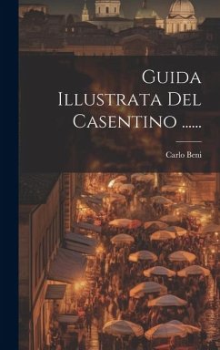 Guida Illustrata Del Casentino ...... - Beni, Carlo
