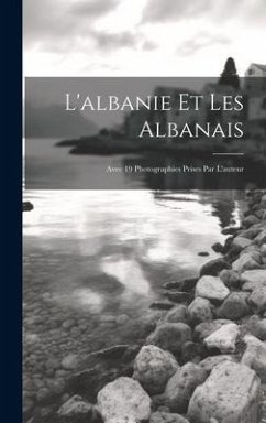 L'albanie Et Les Albanais: Avec 19 Photographies Prises Par L'auteur - Anonymous