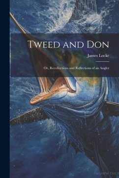 Tweed and Don; or, Recollections and Reflections of an Angler - Locke, James